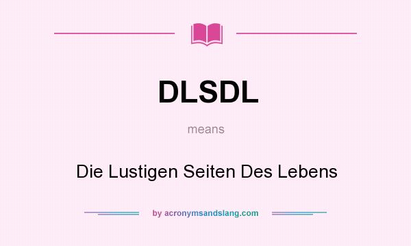 What does DLSDL mean? It stands for Die Lustigen Seiten Des Lebens