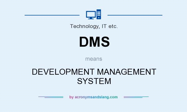 What does DMS mean? It stands for DEVELOPMENT MANAGEMENT SYSTEM