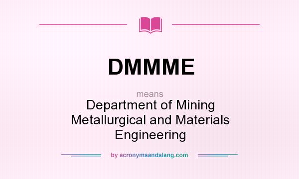 What does DMMME mean? It stands for Department of Mining Metallurgical and Materials Engineering