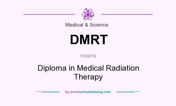 What does DMRT mean? It stands for Diploma in Medical Radiation Therapy