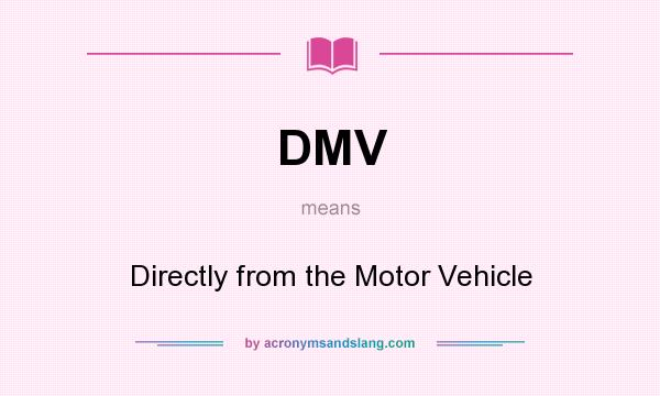 What does DMV mean? It stands for Directly from the Motor Vehicle