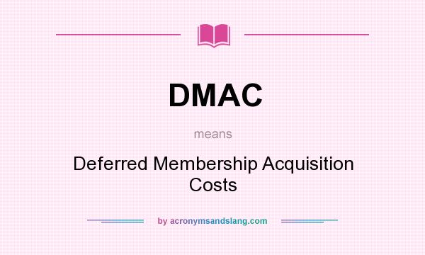 What does DMAC mean? It stands for Deferred Membership Acquisition Costs