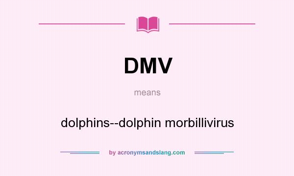 What does DMV mean? It stands for dolphins--dolphin morbillivirus