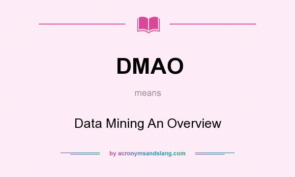 What does DMAO mean? It stands for Data Mining An Overview