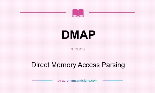 What does DMAP mean? It stands for Direct Memory Access Parsing