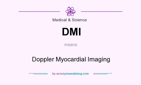 What does DMI mean? It stands for Doppler Myocardial Imaging