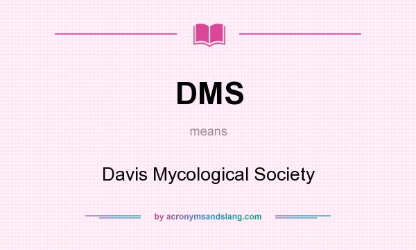 What does DMS mean? It stands for Davis Mycological Society