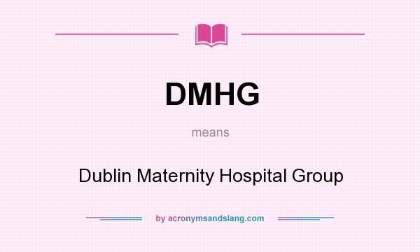What does DMHG mean? It stands for Dublin Maternity Hospital Group
