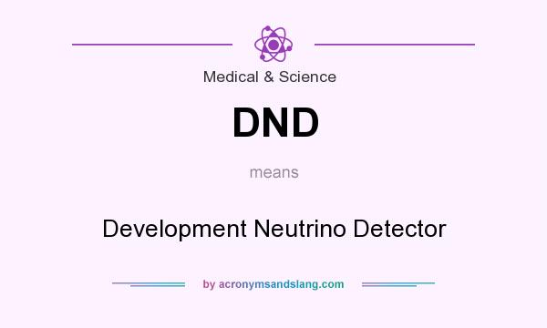 What does DND mean? It stands for Development Neutrino Detector