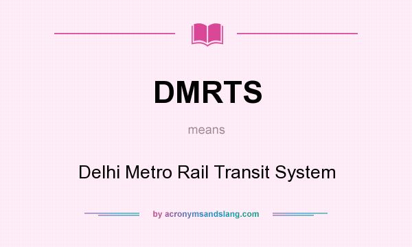 What does DMRTS mean? It stands for Delhi Metro Rail Transit System