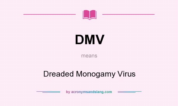 What does DMV mean? It stands for Dreaded Monogamy Virus