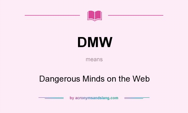 What does DMW mean? It stands for Dangerous Minds on the Web