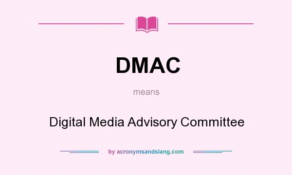 What does DMAC mean? It stands for Digital Media Advisory Committee