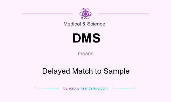 What does DMS mean? It stands for Delayed Match to Sample