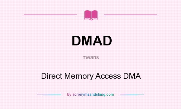 What does DMAD mean? It stands for Direct Memory Access DMA