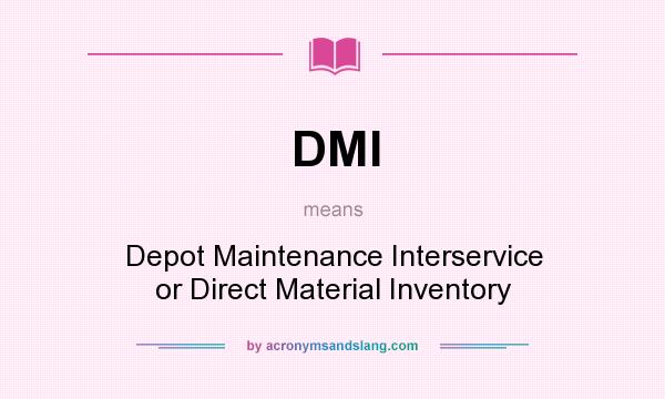 What does DMI mean? It stands for Depot Maintenance Interservice or Direct Material Inventory