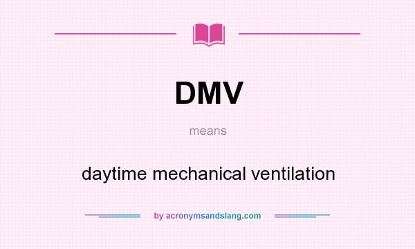 What does DMV mean? It stands for daytime mechanical ventilation