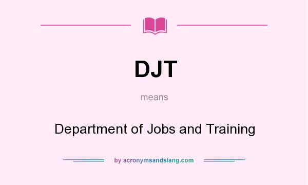 What does DJT mean? It stands for Department of Jobs and Training