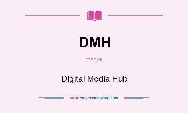 What does DMH mean? It stands for Digital Media Hub