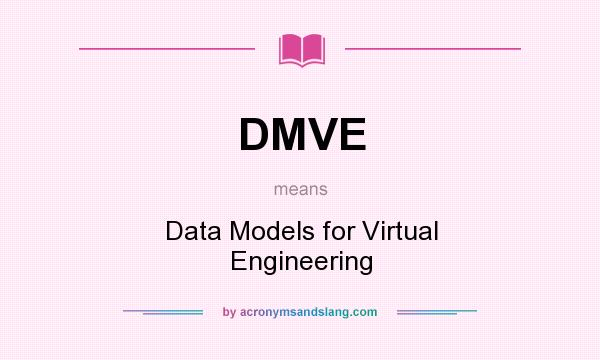 What does DMVE mean? It stands for Data Models for Virtual Engineering