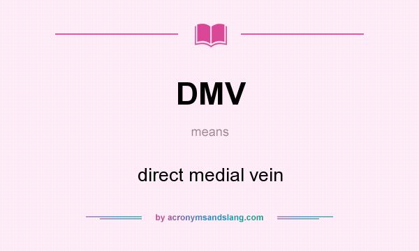 What does DMV mean? It stands for direct medial vein