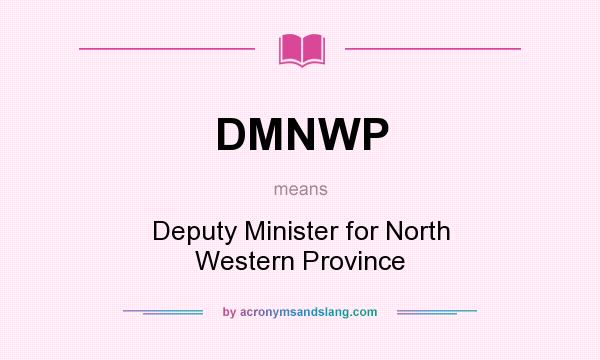 What does DMNWP mean? It stands for Deputy Minister for North Western Province