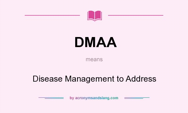 What does DMAA mean? It stands for Disease Management to Address