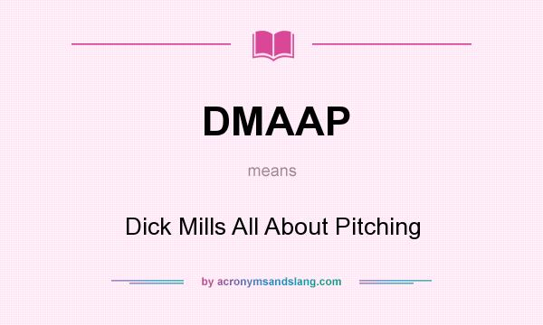 What does DMAAP mean? It stands for Dick Mills All About Pitching