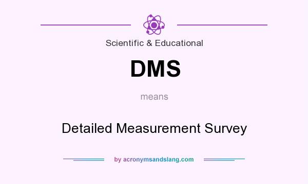What does DMS mean? It stands for Detailed Measurement Survey