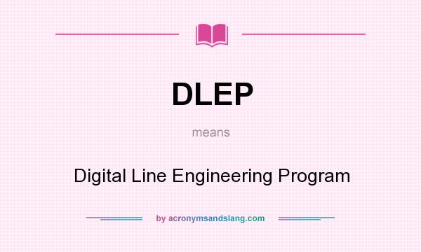 What does DLEP mean? It stands for Digital Line Engineering Program