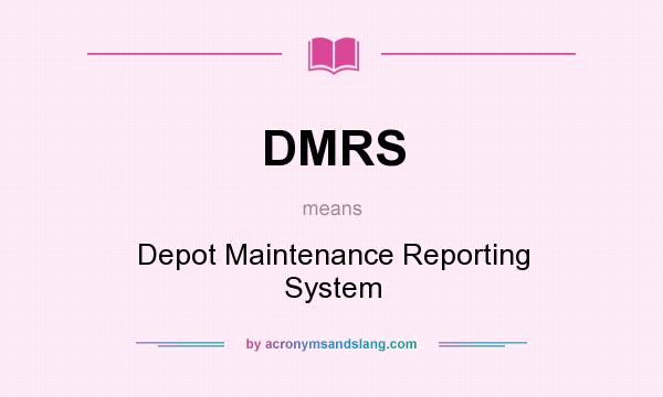What does DMRS mean? It stands for Depot Maintenance Reporting System