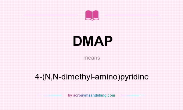 What does DMAP mean? It stands for 4-(N,N-dimethyl-amino)pyridine
