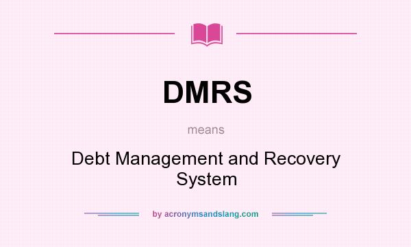 What does DMRS mean? It stands for Debt Management and Recovery System