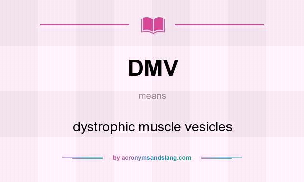 What does DMV mean? It stands for dystrophic muscle vesicles
