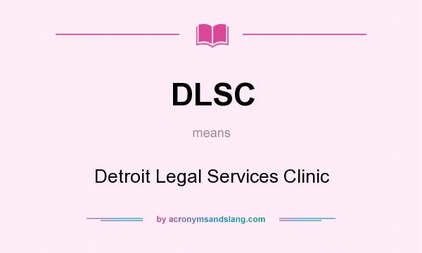 What does DLSC mean? It stands for Detroit Legal Services Clinic