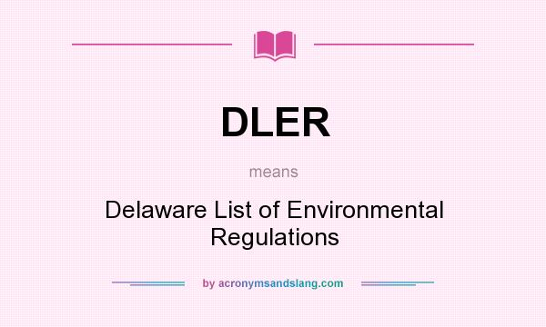 What does DLER mean? It stands for Delaware List of Environmental Regulations