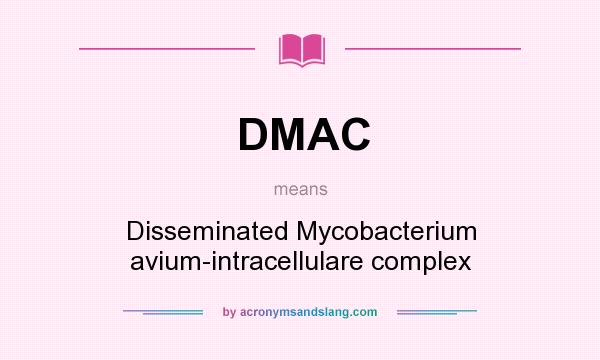What does DMAC mean? It stands for Disseminated Mycobacterium avium-intracellulare complex