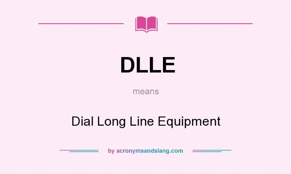 What does DLLE mean? It stands for Dial Long Line Equipment
