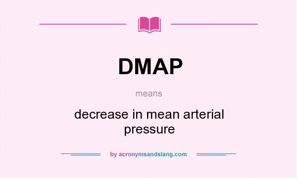 What does DMAP mean? It stands for decrease in mean arterial pressure