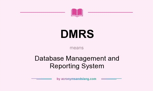 What does DMRS mean? It stands for Database Management and Reporting System