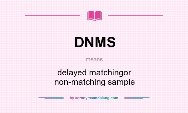 What does DNMS mean? It stands for delayed matchingor non-matching sample