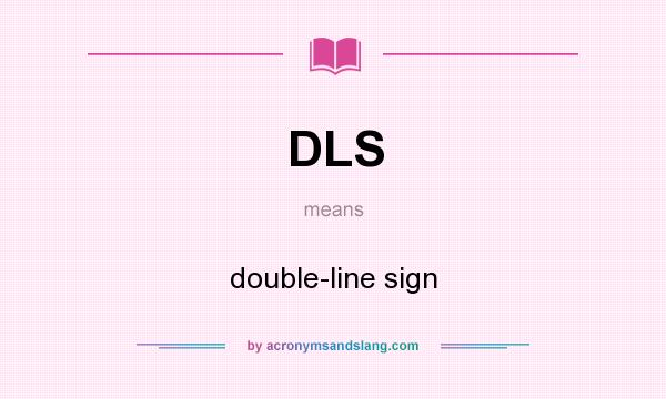 What does DLS mean? It stands for double-line sign