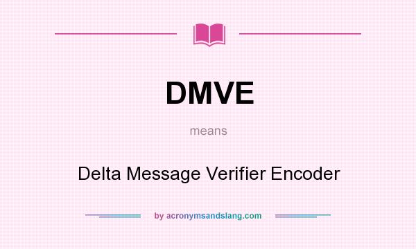 What does DMVE mean? It stands for Delta Message Verifier Encoder