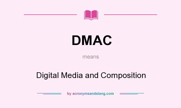 What does DMAC mean? It stands for Digital Media and Composition