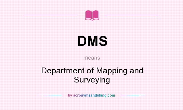 What does DMS mean? It stands for Department of Mapping and Surveying