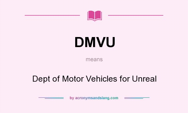 What does DMVU mean? It stands for Dept of Motor Vehicles for Unreal