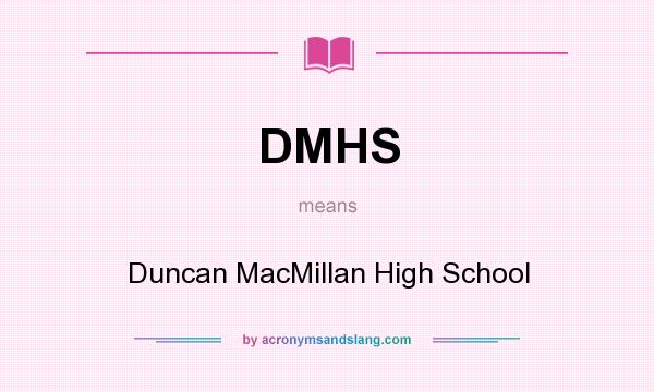 What does DMHS mean? It stands for Duncan MacMillan High School