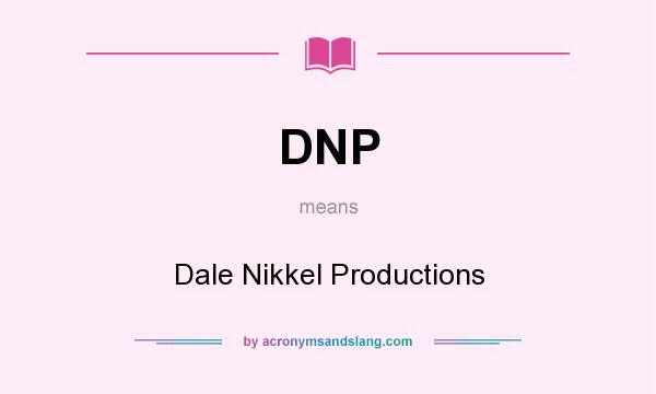 What does DNP mean? It stands for Dale Nikkel Productions
