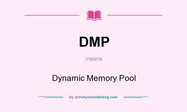 What does DMP mean? It stands for Dynamic Memory Pool