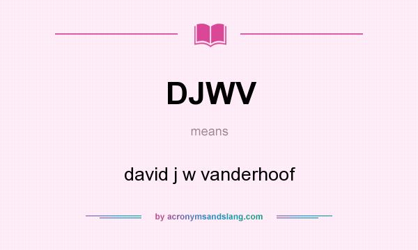 What does DJWV mean? It stands for david j w vanderhoof